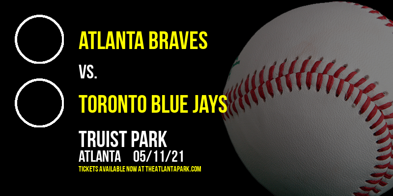 Atlanta Braves vs. Toronto Blue Jays at Truist Park tickets Atlanta Braves vs. Toronto Blue Jays at Truist Park