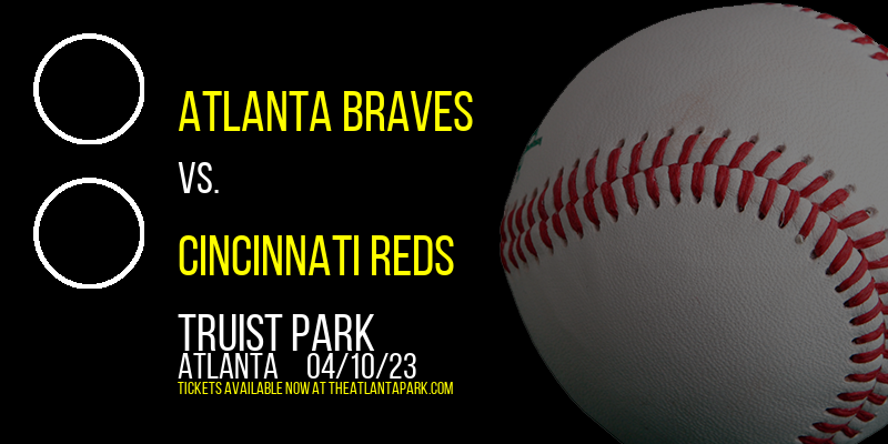 Atlanta Braves vs. Cincinnati Reds at Truist Park