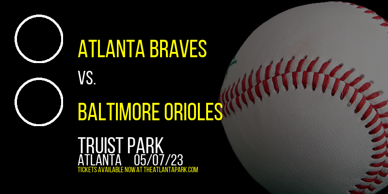 Atlanta Braves vs. Baltimore Orioles at Truist Park
