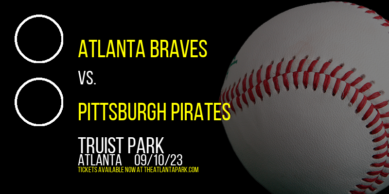 Atlanta Braves vs. Pittsburgh Pirates at Truist Park