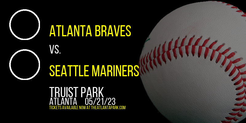 Atlanta Braves vs. Seattle Mariners at Truist Park tickets Atlanta Braves vs. Seattle Mariners at Truist Park
